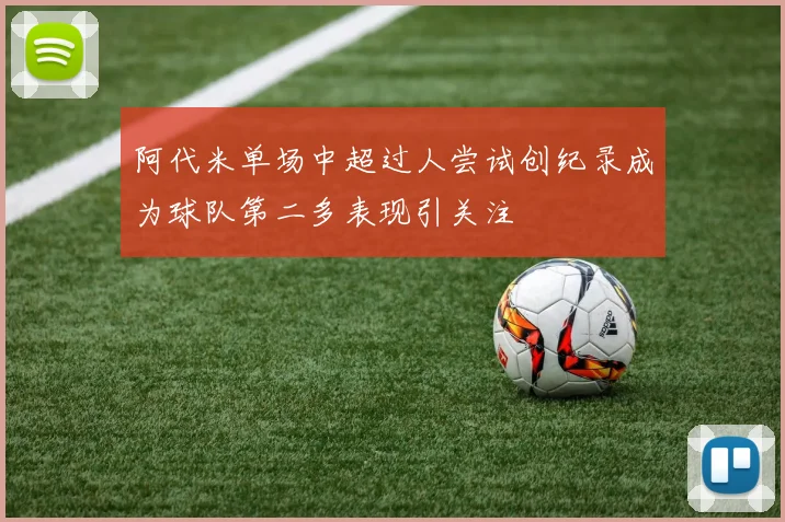 阿代米单场中超过人尝试创纪录成为球队第二多表现引关注