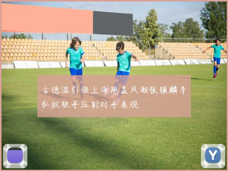 古德温引领上海跑轰风潮张镇麟李弘权联手压制对手表现